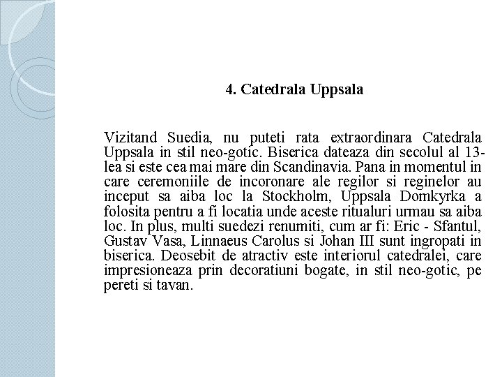 4. Catedrala Uppsala Vizitand Suedia, nu puteti rata extraordinara Catedrala Uppsala in stil neo-gotic.