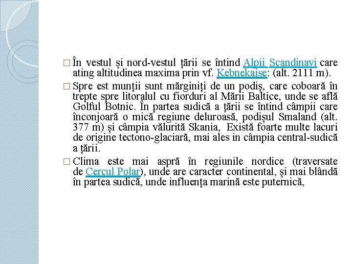 � În vestul și nord-vestul țării se întind Alpii Scandinavi care ating altitudinea maxima
