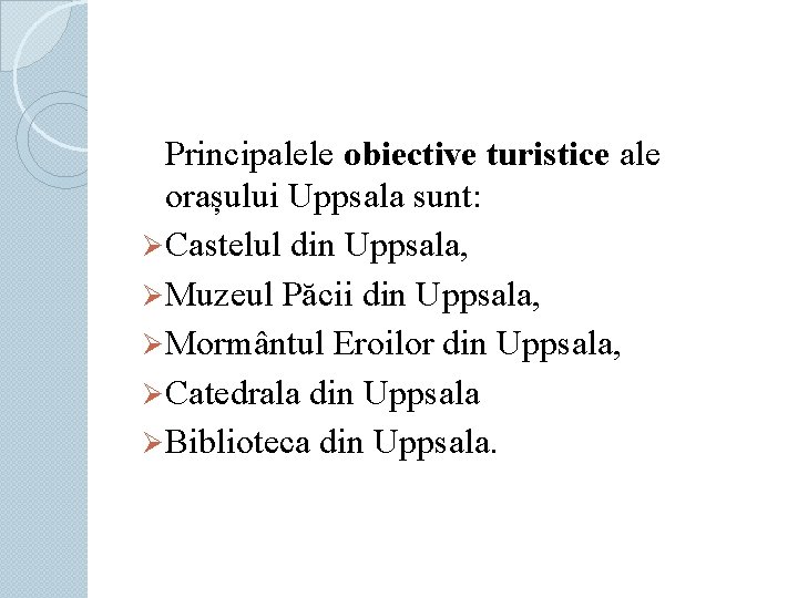 Principalele obiective turistice ale orașului Uppsala sunt: Ø Castelul din Uppsala, Ø Muzeul Păcii