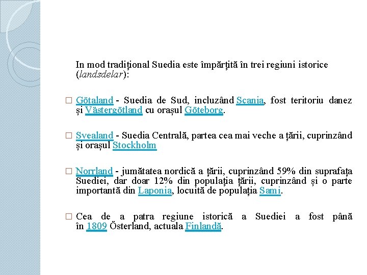 In mod tradițional Suedia este împărțită în trei regiuni istorice (landsdelar): � Götaland -