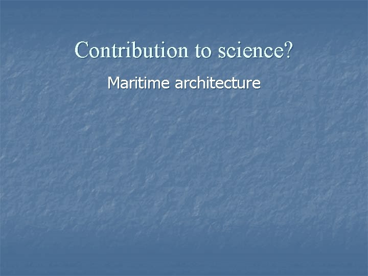 Contribution to science? Maritime architecture 