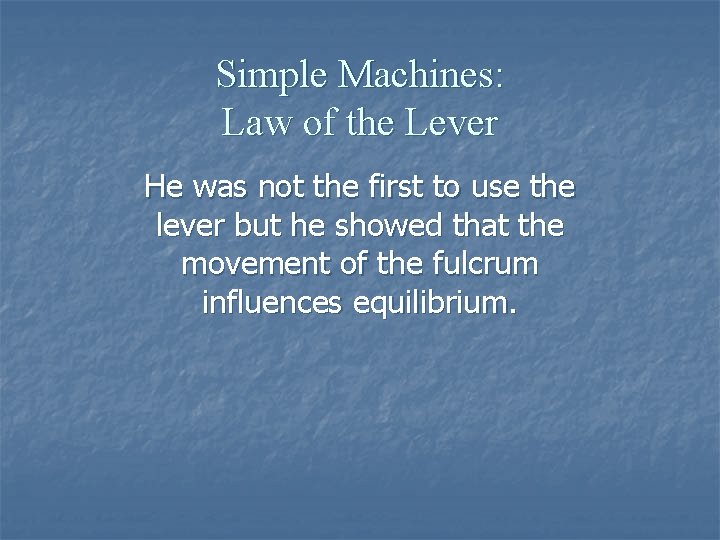 Simple Machines: Law of the Lever He was not the first to use the