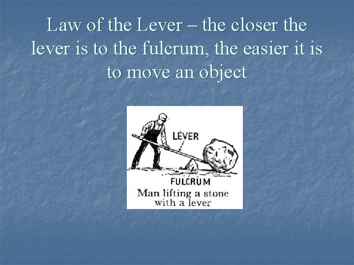 Law of the Lever – the closer the lever is to the fulcrum, the