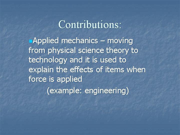 Contributions: n. Applied mechanics – moving from physical science theory to technology and it