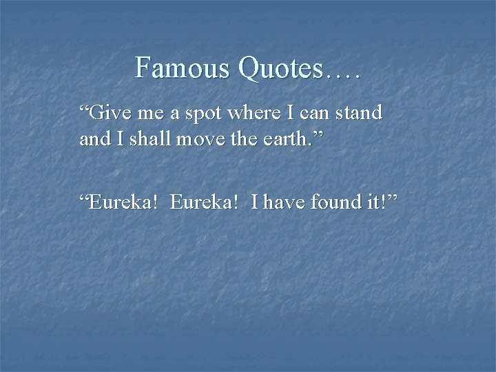 Famous Quotes…. “Give me a spot where I can stand I shall move the