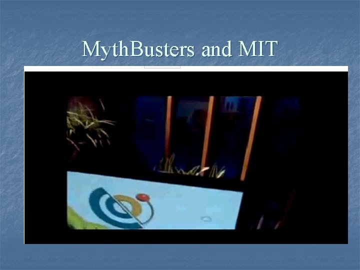 Myth. Busters and MIT 