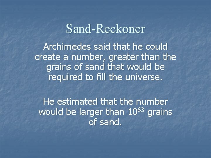 Sand-Reckoner Archimedes said that he could create a number, greater than the grains of