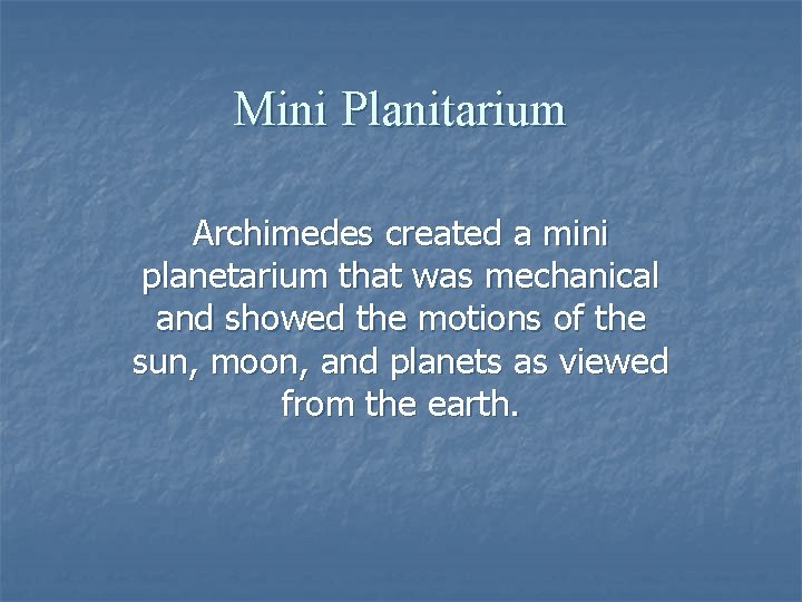 Mini Planitarium Archimedes created a mini planetarium that was mechanical and showed the motions