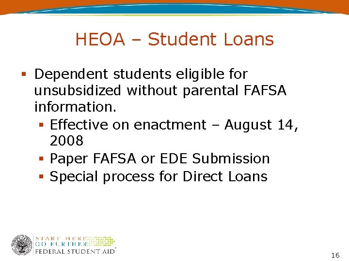 HEOA – Student Loans Dependent students eligible for unsubsidized without parental FAFSA information. Effective