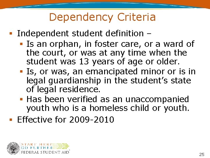 Dependency Criteria Independent student definition – Is an orphan, in foster care, or a