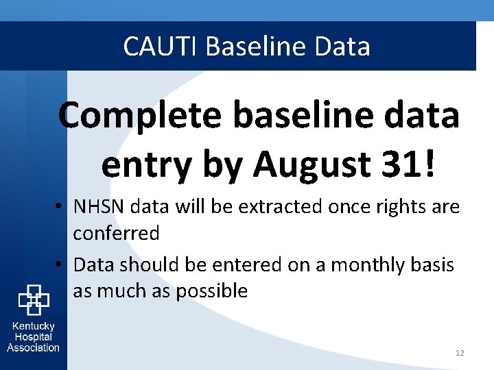 CAUTI Baseline Data Complete baseline data entry by August 31! • NHSN data will