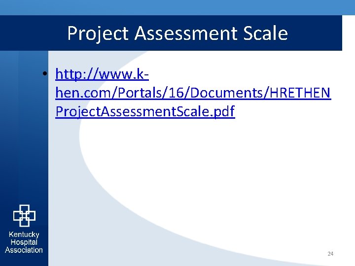 Project Assessment Scale • http: //www. khen. com/Portals/16/Documents/HRETHEN Project. Assessment. Scale. pdf 24 