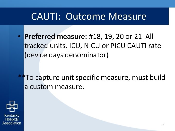 CAUTI: Outcome Measure • Preferred measure: #18, 19, 20 or 21 All tracked units,