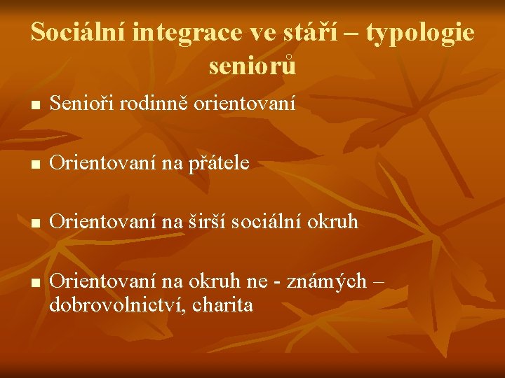 Sociální integrace ve stáří – typologie seniorů n Senioři rodinně orientovaní n Orientovaní na