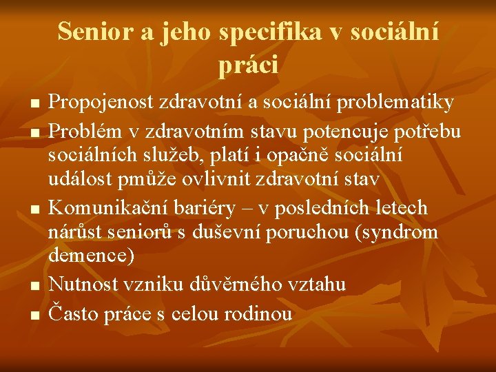 Senior a jeho specifika v sociální práci n n n Propojenost zdravotní a sociální