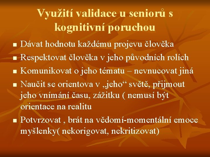 Využití validace u seniorů s kognitivní poruchou n n n Dávat hodnotu každému projevu