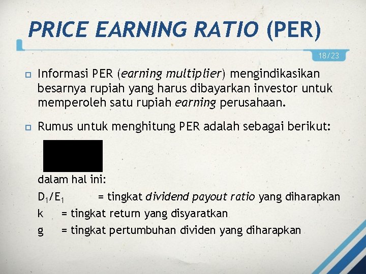 PRICE EARNING RATIO (PER) 18/23 Informasi PER (earning multiplier) mengindikasikan besarnya rupiah yang harus