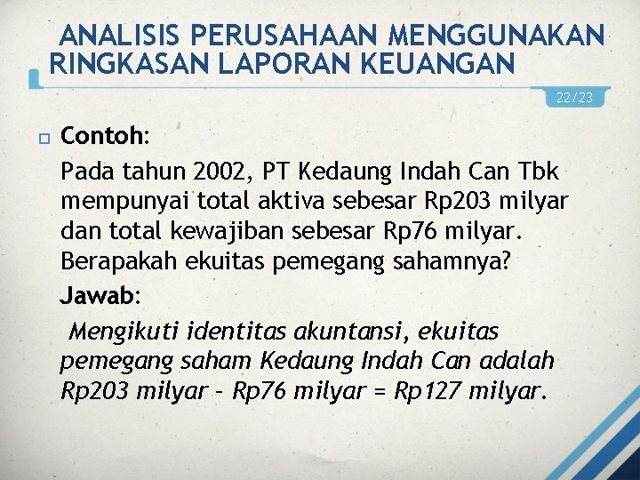 ANALISIS PERUSAHAAN MENGGUNAKAN RINGKASAN LAPORAN KEUANGAN 22/23 Contoh: Pada tahun 2002, PT Kedaung Indah