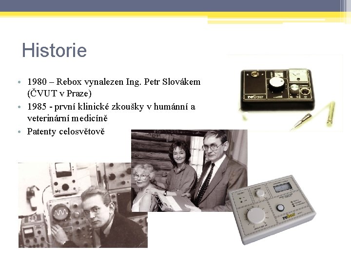 Historie • 1980 – Rebox vynalezen Ing. Petr Slovákem (ČVUT v Praze) • 1985
