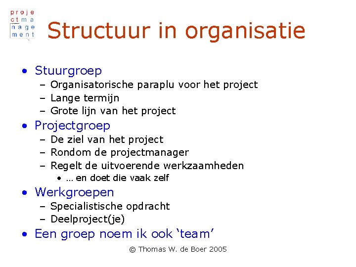 Structuur in organisatie • Stuurgroep – Organisatorische paraplu voor het project – Lange termijn