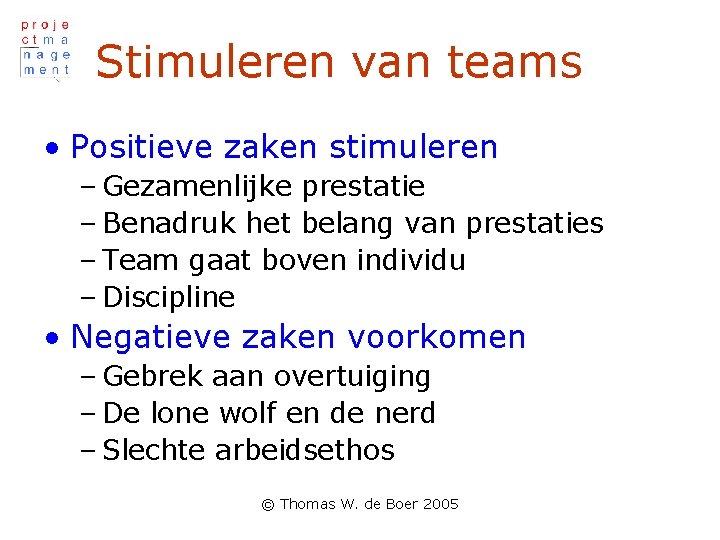 Stimuleren van teams • Positieve zaken stimuleren – Gezamenlijke prestatie – Benadruk het belang