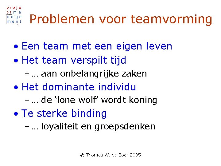 Problemen voor teamvorming • Een team met een eigen leven • Het team verspilt
