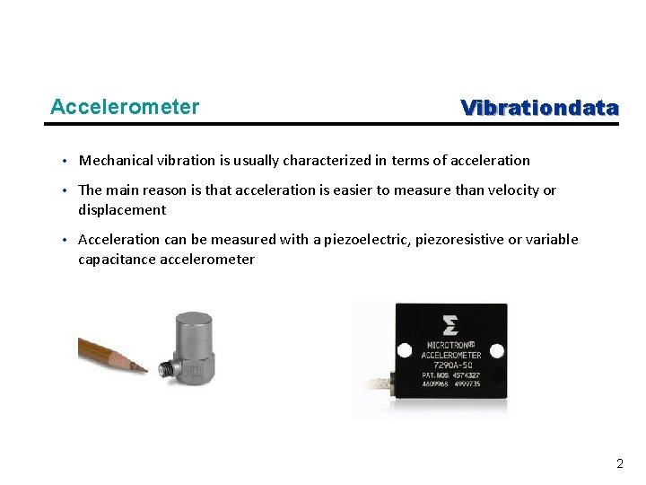 Accelerometer Vibrationdata • Mechanical vibration is usually characterized in terms of acceleration • The