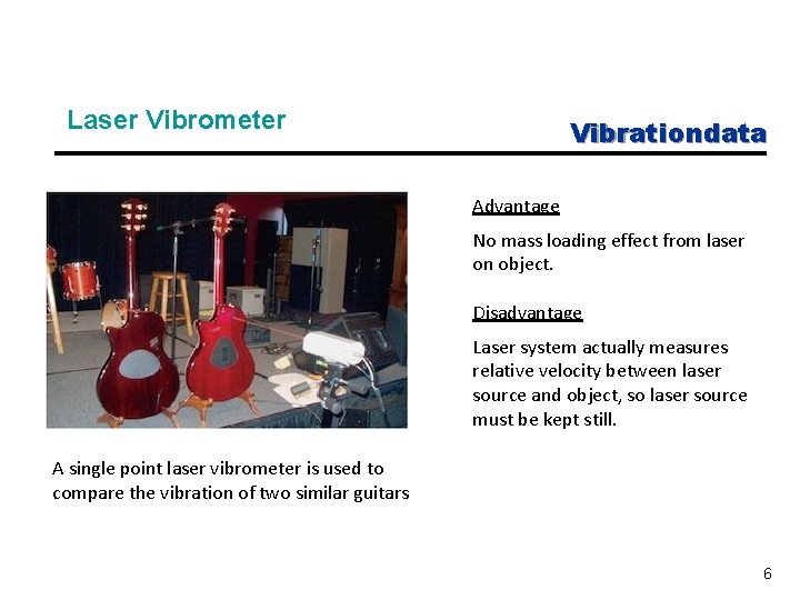 Laser Vibrometer Vibrationdata Advantage No mass loading effect from laser on object. Disadvantage Laser