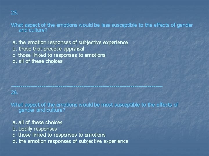 25. What aspect of the emotions would be less susceptible to the effects of