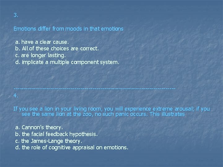 3. Emotions differ from moods in that emotions a. have a clear cause. b.