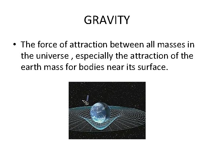 GRAVITY • The force of attraction between all masses in the universe , especially GRAVITY • The force of attraction between all masses in the universe , especially