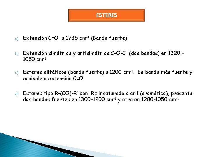 ESTERES a) Extensión C=O a 1735 cm-1 (Banda fuerte) b) Extensión simétrica y antisimétrica