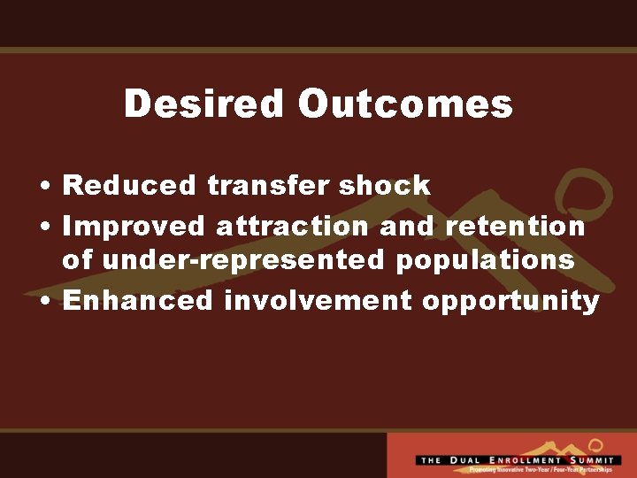 Desired Outcomes • Reduced transfer shock • Improved attraction and retention of under-represented populations