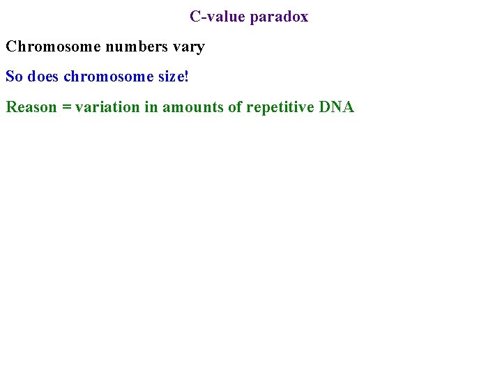 C-value paradox Chromosome numbers vary So does chromosome size! Reason = variation in amounts