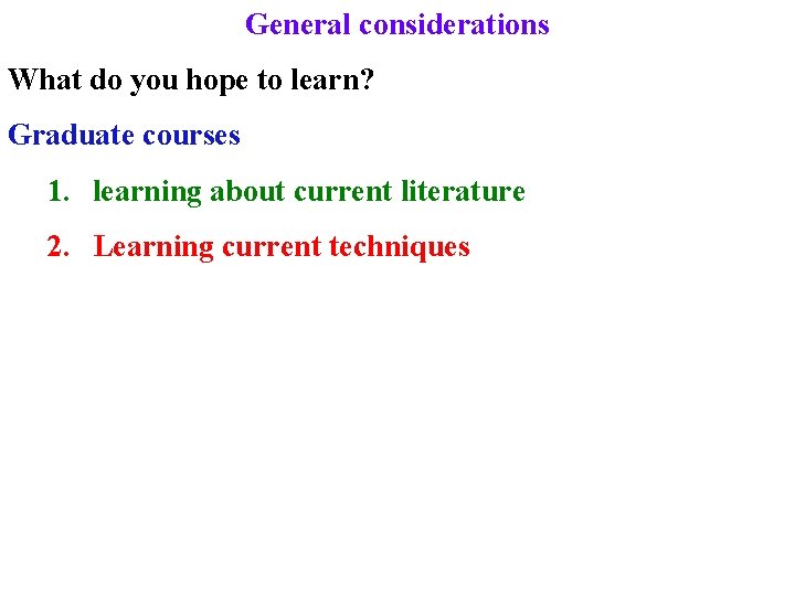 General considerations What do you hope to learn? Graduate courses 1. learning about current