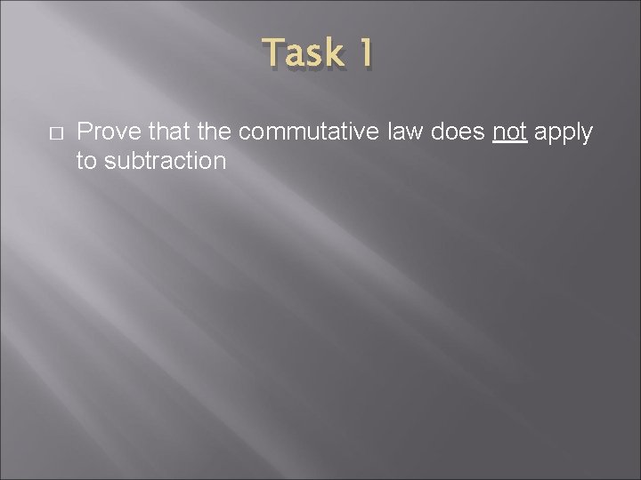 Task 1 � Prove that the commutative law does not apply to subtraction 