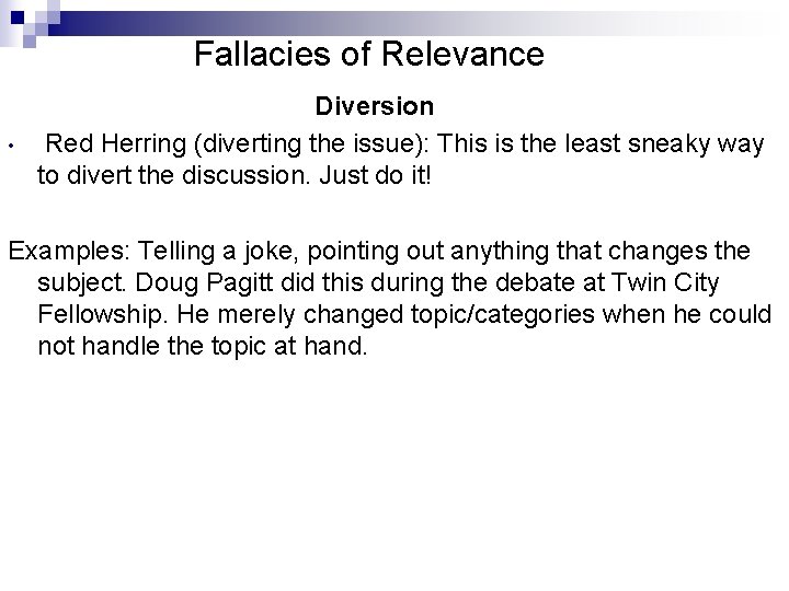 Fallacies of Relevance • Diversion Red Herring (diverting the issue): This is the least