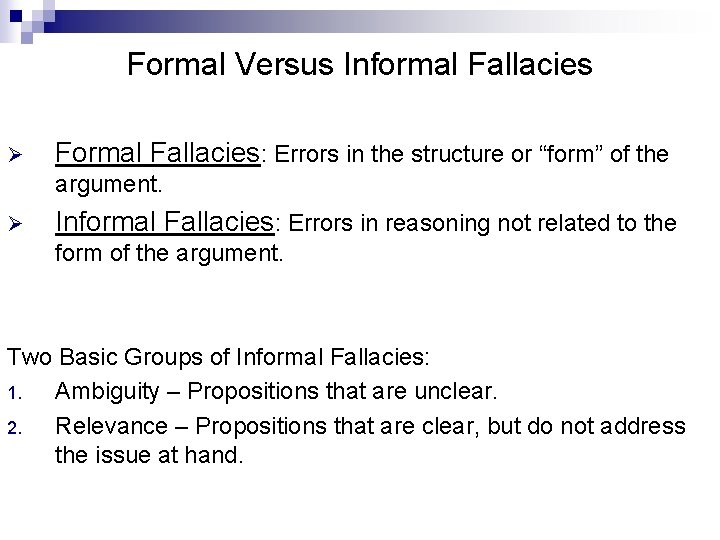 Formal Versus Informal Fallacies Ø Formal Fallacies: Errors in the structure or “form” of