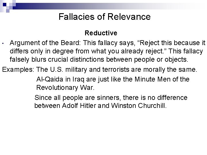 Fallacies of Relevance Reductive • Argument of the Beard: This fallacy says, “Reject this