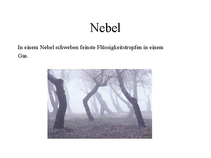 Nebel In einem Nebel schweben feinste Flüssigkeitstropfen in einem Gas. Nebel In einem Nebel schweben feinste Flüssigkeitstropfen in einem Gas.