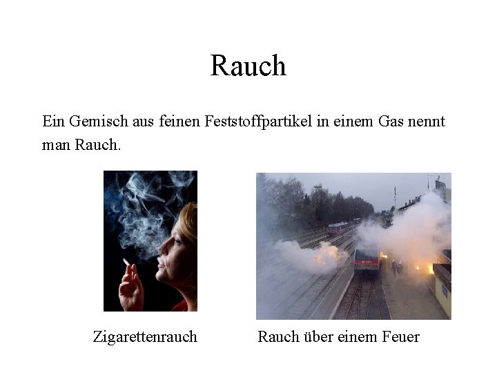 Rauch Ein Gemisch aus feinen Feststoffpartikel in einem Gas nennt man Rauch. Zigarettenrauch Rauch