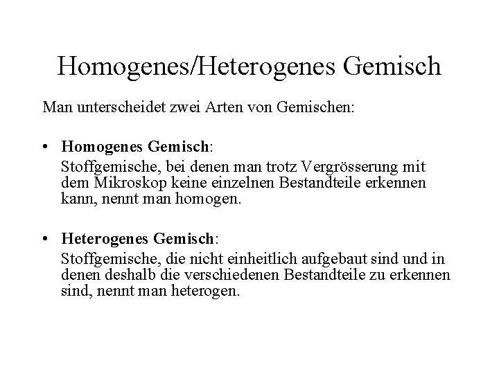 Homogenes/Heterogenes Gemisch Man unterscheidet zwei Arten von Gemischen: • Homogenes Gemisch: Stoffgemische, bei denen