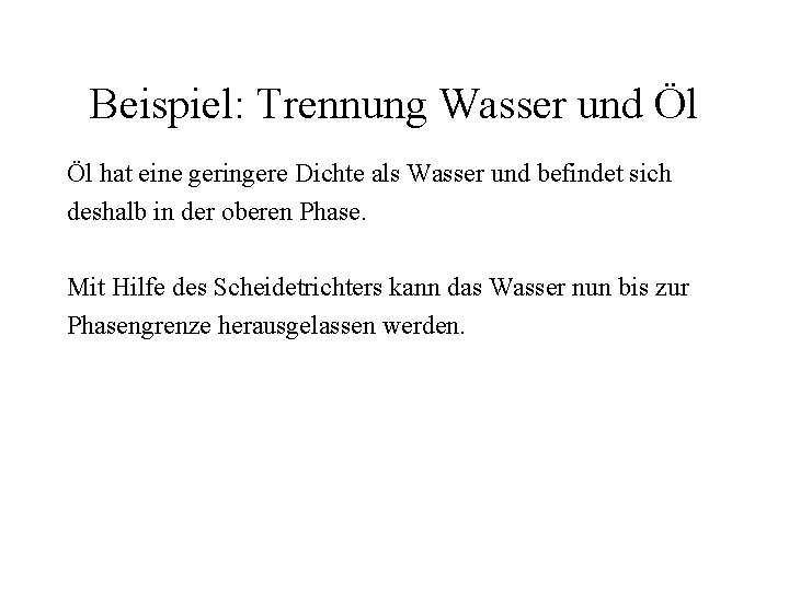 Beispiel: Trennung Wasser und Öl Öl hat eine geringere Dichte als Wasser und befindet