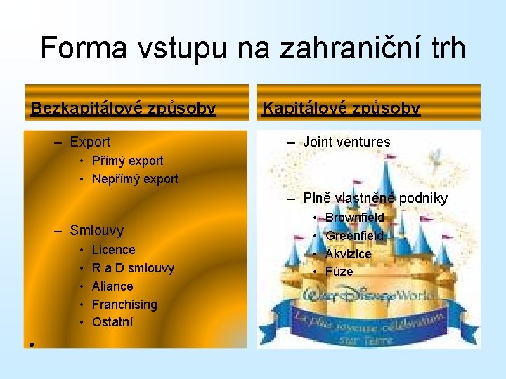 Forma vstupu na zahraniční trh Bezkapitálové způsoby – Export Kapitálové způsoby – Joint ventures