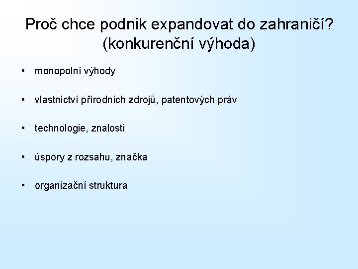 Proč chce podnik expandovat do zahraničí? (konkurenční výhoda) • monopolní výhody • vlastnictví přírodních