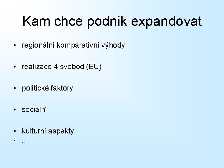 Kam chce podnik expandovat • regionální komparativní výhody • realizace 4 svobod (EU) •