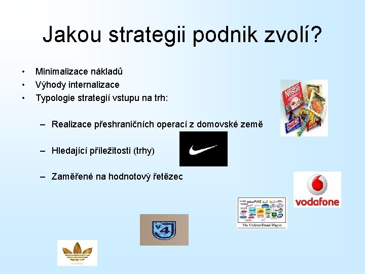 Jakou strategii podnik zvolí? • • • Minimalizace nákladů Výhody internalizace Typologie strategií vstupu