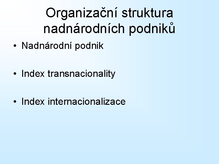 Organizační struktura nadnárodních podniků • Nadnárodní podnik • Index transnacionality • Index internacionalizace 