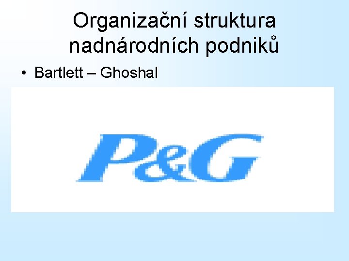 Organizační struktura nadnárodních podniků • Bartlett – Ghoshal 