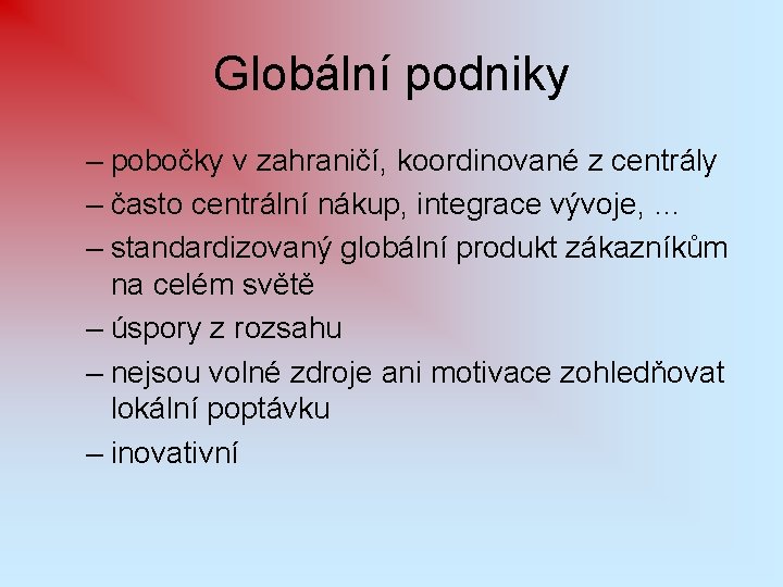 Globální podniky – pobočky v zahraničí, koordinované z centrály – často centrální nákup, integrace